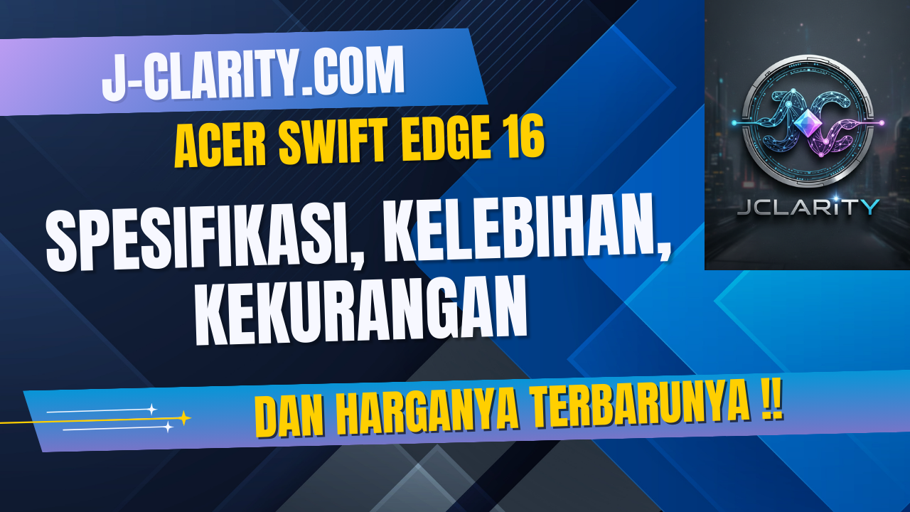 Acer Swift Edge 16: Spesifikasi, Kelebihan, Kekurangan dan Harganya